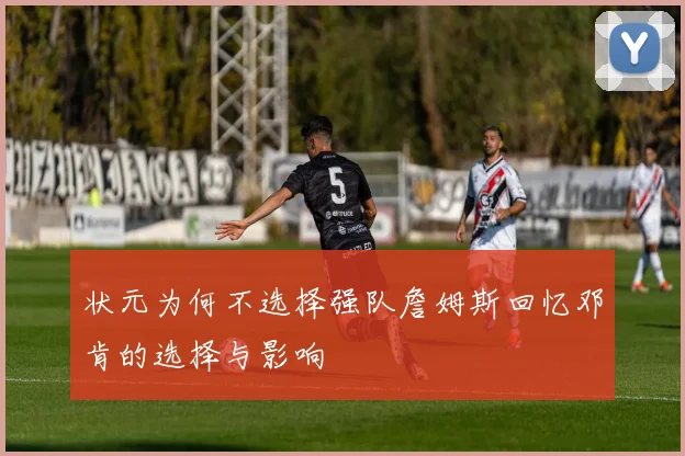 状元为何不选择强队詹姆斯回忆邓肯的选择与影响