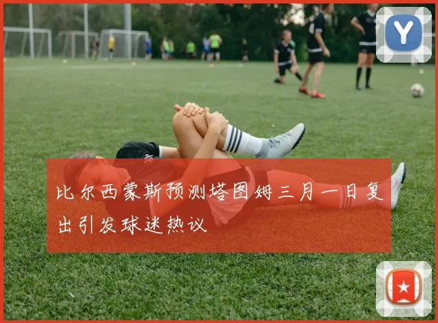 比尔西蒙斯预测塔图姆三月一日复出引发球迷热议